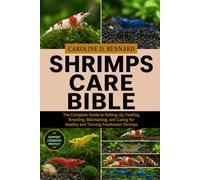 SHRIMPS CARE BIBLE: The Complete Guide to Setting Up, Feeding, Breeding, Maintaining, and Caring for Healthy and Thriving Freshwater Shrimps