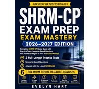 SHRM-CP Exam Mastery: Complete SHRM-CP Exam Prep and Study Guide with Practice Tests, Scenario-Based Questions, and Proven Strategies to Pass on Your First Attempt