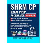 SHRM CP Exam Prep Accelerator 2025-2026: Study Guide To Pass with Ease With Full Practice Questions And Answers, Step By Step Expert Explanations & Proven Strategies to Fast-Track Your HR Career