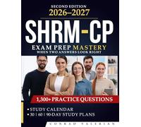 SHRM-CP Exam Prep Mastery: When Two Answers Look Right: The Complete SHRM-CP Study Guide 2026-2027 1,300+ Practice Questions, 9 Full-Length Exams, and Detailed Answer Explanations