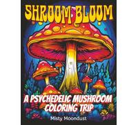 Shroom Bloom: A Psychedelic Mushroom Coloring Book for Adults