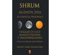 SHRUM AGENDA 2026 DI CRESCITA PERSONALE: VIAGGIO DI LUCE MANIFESTAZIONE E TRASFORMAZIONE CON 365 ESERCIZI QUOTIDIANI (PERCORSI SHRUM)