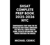 SHSAT complete Prep Book 2025-2026 Nyc: Comprehensive Study Guide for the Specialized High School Admissions Test with Full-Length Practice Exams, ... and Proven Strategies for Success