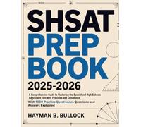 SHSAT Prep Book 2025-2026: A Comprehensive Guide to Mastering the Specialized High Schools Admissions Test with Precision and Confidence With 1000 Practice Questions and Answers Explained