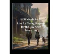 SHTF Guide Book: Live for Today, Prepare for The Day After Tomorrow (Live for Today Survival Series)