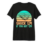 Shuck em si Usted Tiene em Oyster Camiseta Premium