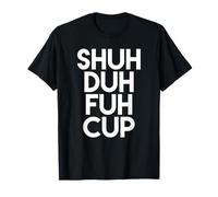 Shuh Duh Fuh Cup: Funny Shut The Fuck Up Camiseta Camiseta