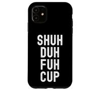 Shuh Duh Fuh Cup, humor sarcástico divertido para adultos, cierra el F Up Carcasa para iPhone 11