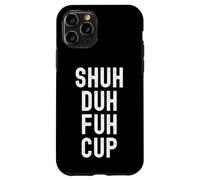 Shuh Duh Fuh Cup, humor sarcástico divertido para adultos, cierra el F Up Carcasa para iPhone 11 Pro