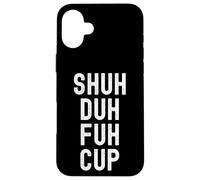 Shuh Duh Fuh Cup, humor sarcástico divertido para adultos, cierra el F Up Carcasa para iPhone 16 Plus