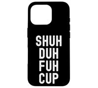 Shuh Duh Fuh Cup, humor sarcástico divertido para adultos, cierra el F Up Carcasa para iPhone 16 Pro