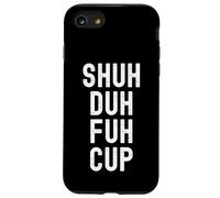 Shuh Duh Fuh Cup, humor sarcástico divertido para adultos, cierra el F Up Carcasa para iPhone SE (2020) / 7 / 8