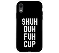 Shuh Duh Fuh Cup, humor sarcástico divertido para adultos, cierra el F Up Carcasa para iPhone XR