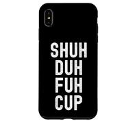 Shuh Duh Fuh Cup, humor sarcástico divertido para adultos, cierra el F Up Carcasa para iPhone XS Max