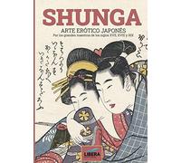 Shunga: Arte erótico japonés por los grandes maestros de los siglos XVII, XVIII y XIX: 1 (Líbera Museum)