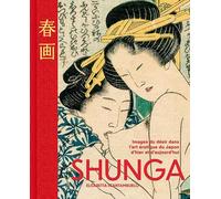 Shunga: Images du désir dans l'art érotique du Japon d'hier et d'aujourd'hui