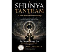 SHUNYA TANTRAM - Where Silence Becomes Energy: Exploring Consciousness Through Meditation, Tantra and Quantum Physics