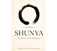 Shunya - The Power of Nothingness: Nine Ancient Laws to Clear Your Mind, Reclaim Focus, and Find Peace in the Pause