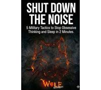 SHUT DOWN THE NOISE: 5 Military Tactics to Stop Obsessive Thinking and Sleep in 2 Minutes. (Wolf Strategies)