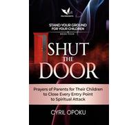 Shut the Door: Prayers of Parents for Their Children to Close Every Entry Point to Spiritual Attack: 4 (Stand Your Ground for Your Children)