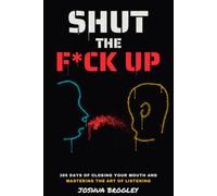 Shut The F*ck Up: 365 Days of Closing Your Mouth and Mastering the Art of Listening