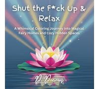 Shut the F*ck Up & Relax: A Sweary Coloring Book for Stressed Out Adults Who Need to Chill the Hell Out