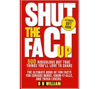 Shut The Fact Up: 500 Ridiculous But True Things You'll Love to Share: The Ultimate Book of Fun Facts for Curious Minds, Know It Alls, and Trivia Lovers, Ultimate Gift Book