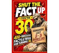 Shut the Fact Up, You're 30: 400+ Ridiculous Facts & Trivia to Celebrate (or Survive) Turning 30 (30th Birthday Gifts for Men)