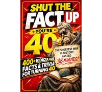 Shut the Fact Up, You're 40: 400+ Ridiculous Facts & Trivia to Celebrate (or Survive) Turning 40 (40th Birthday Gifts Men) (2026 Edition)