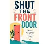 Shut the Front Door: A Guided Workbook to Protect Your Time, Energy, and Peace (Layman Logic)