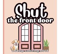 Shut the Front Door Sassy Coloring Book: Cute and Funny Profanity Alternative Designs | Relaxing, Motivating and Inspiring | Bold and Easy Coloring Pages | Cuss & Color Collection