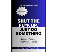 Shut the Fu*k Up, Just Do Something, 2nd Edition: Beyond Words: The Power of Doing