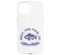 Shut The Fu Up Just Here for The Fishing Carcasa para iPhone 15