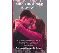 Shut the World Away: A Journey from Broken Love to Healing, Peace, and True Connection