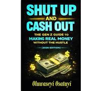 Shut Up and Cash Out: The Gen Z Guide to Making Real Money Without the Hustle (2026 Edition)