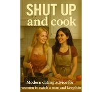 Shut Up and Cook: How To Catch A Man and Keep Him In 2025