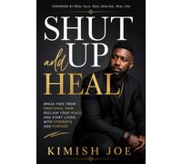 Shut Up and Heal: Break Free from Emotional Pain, Reclaim Your Peace, and Start Living with Strength and Purpose