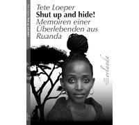 Shut up and hide!: Memoiren einer Überlebenden aus Ruanda