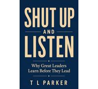Shut Up and Listen: Why Great Leaders Learn Before They Lead