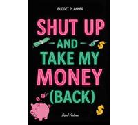 Shut Up and Take My Money (Back): A Real AF Weekly Budget Planner for People Who Are Done Guessing Where Their Money Went