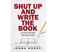 Shut Up and Write the Book: A Step-by-Step Guide to Crafting Your Novel from Plan to Print
