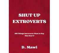 SHUT UP EXTROVERTS: 100 Things Introverts Want to Say (But Don’t) by D. Mawi, These pages reflect introverted experiences, shared with honesty and a touch of humor.