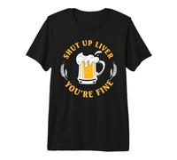 Shut Up Liver You Are FineFunny Drinking Team Beer Lover Camiseta Premium