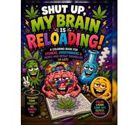 SHUT UP, MY BRAIN IS RELOADING!: A COLORING BOOK FOR STONERS, OVERTHINKERS & PEOPLE WHO REPEAT THEMSELVES (A LOT)