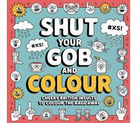 Shut Your Gob And Colour:: Cheeky British Insults To Colour The Rage Away: For Sassy Adults (Coloring Books)