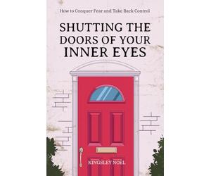 Shutting the Doors of Your Inner Eyes: How to Conquer Fear and Take Back Control