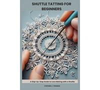 SHUTTLE TATTING FOR BEGINNERS: A Step-by-Step Guide to Lace Making with a Shuttle