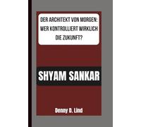 SHYAM SANKAR: DER ARCHITEKT VON MORGEN: WER KONTROLLIERT WIRKLICH DIE ZUKUNFT?