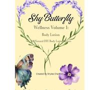 ShyButterfly Wellness: All Natural Recipes: Volume 1: DIY All Natural Body Lotions