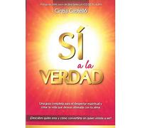 Sí a la verdad. Una quía completa para el despertar espiritual y crear la vida que deseas alineada con tu alma (SIN COLECCION)